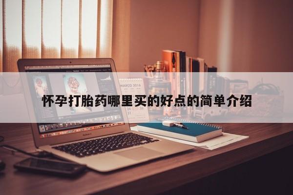 药流药怀孕打胎药哪里买的好点的简单介绍