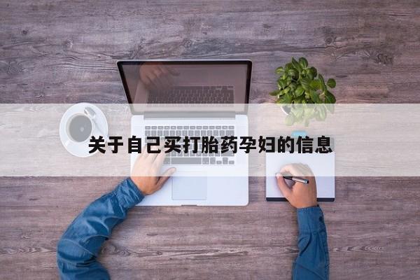 药流药关于自己买打胎药孕妇的信息