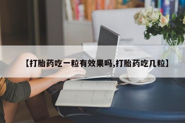 药流药【打胎药吃一粒有效果吗,打胎药吃几粒】