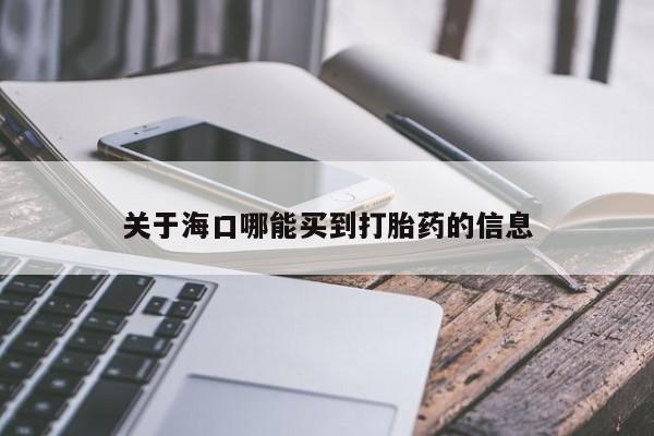 药流药关于海口哪能买到打胎药的信息