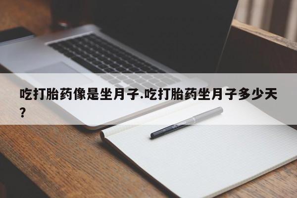 药流药吃打胎药像是坐月子.吃打胎药坐月子多少天？