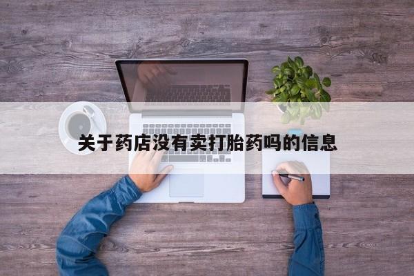 药流药关于药店没有卖打胎药吗的信息
